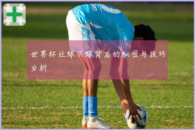 世界杯让球买球背后的秘密与技巧分析