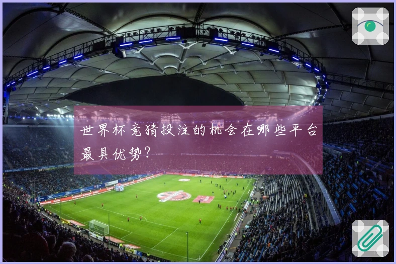 世界杯竞猜投注的机会在哪些平台最具优势？