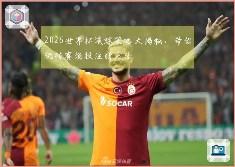 2026世界杯滚球策略大揭秘，带你玩转赛场投注新方法