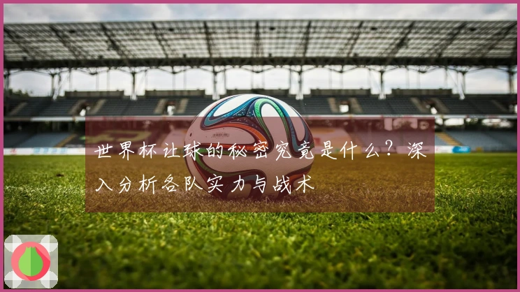 世界杯让球的秘密究竟是什么？深入分析各队实力与战术