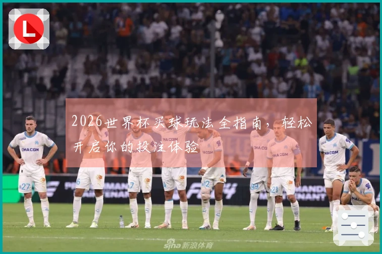2026世界杯买球玩法全指南，轻松开启你的投注体验