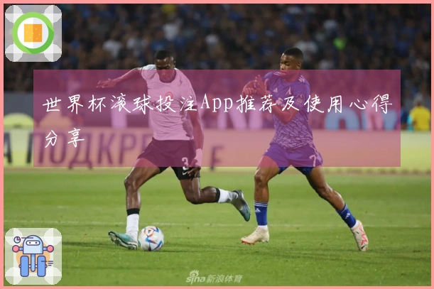 世界杯滚球投注App推荐及使用心得分享