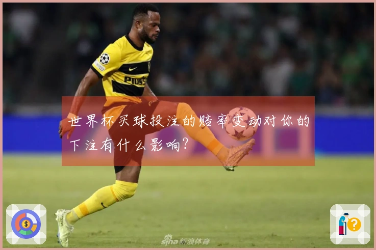 世界杯买球投注的赔率变动对你的下注有什么影响？